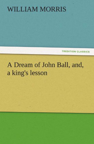 Cover for William Morris · A Dream of John Ball, And, a King's Lesson (Tredition Classics) (Taschenbuch) (2011)