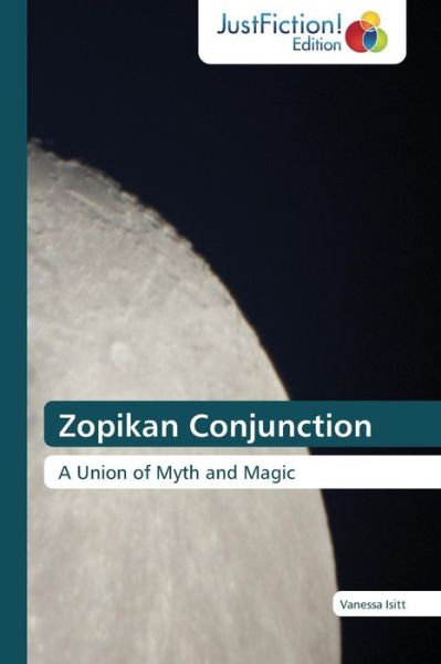Zopikan Conjunction: a Union of Myth and Magic - Vanessa Isitt - Books - JustFiction Edition - 9783845449326 - July 18, 2014