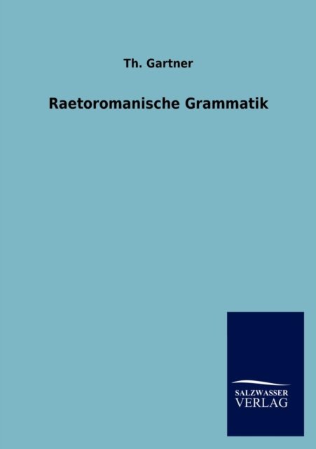 Raetoromanische Grammatik - Th Gartner - Kirjat - Salzwasser-Verlag GmbH - 9783846017326 - maanantai 10. kesäkuuta 2013