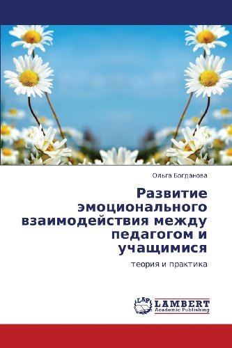 Razvitie Emotsional'nogo Vzaimodeystviya Mezhdu  Pedagogom  I Uchashchimisya: Teoriya I Praktika - Ol'ga Bogdanova - Livres - LAP LAMBERT Academic Publishing - 9783846541326 - 2 novembre 2011