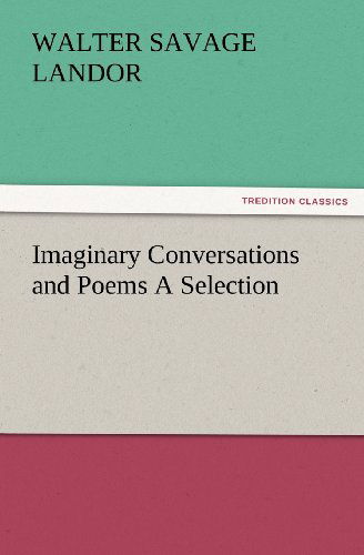 Imaginary Conversations and Poems a Selection (Tredition Classics) - Walter Savage Landor - Books - tredition - 9783847234326 - February 24, 2012