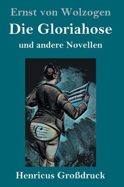 Cover for Ernst Von Wolzogen · Die Gloriahose (Grossdruck) (Gebundenes Buch) (2019)