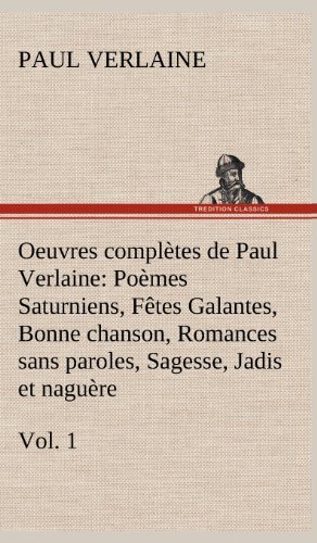 Cover for Paul Verlaine · Oeuvres completes de Paul Verlaine, Vol. 1 Poemes Saturniens, Fetes Galantes, Bonne chanson, Romances sans paroles, Sagesse, Jadis et naguere (Inbunden Bok) [French edition] (2012)