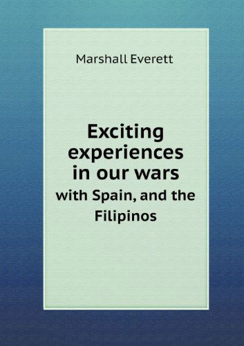 Cover for Marshall Everett · Exciting Experiences in Our Wars with Spain, and the Filipinos (Paperback Book) (2013)