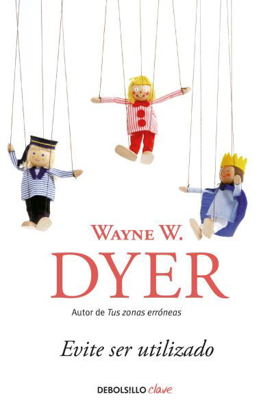 Cover for Wayne W. Dyer · Evite ser utilizado/ Pulling Your Own Strings: Dynamic Techniques for Dealing with Other People and Living Your Life As You Choose (Pocketbok) (2018)