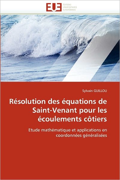 Sylvain Guillou · Résolution Des Équations De Saint-venant Pour Les Écoulements Côtiers: Etude Mathématique et Applications en Coordonnées Généralisées (Paperback Book) [French edition] (2018)