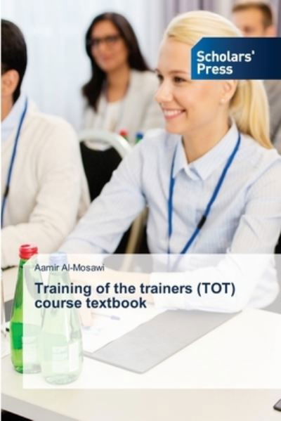 Training of the trainers (TOT) course textbook - Aamir Al-Mosawi - Kirjat - Scholars' Press - 9786138953326 - keskiviikko 5. toukokuuta 2021