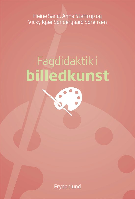 Heine Sand, Anna Støttrup, Vicky Kjær Søndergaard Sørensen · Fagdidaktik i billedkunst (Pocketbok) [1. utgave] (2024)