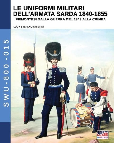 Cover for Luca Stefano Cristini · Le uniformi militari dell'armata sarda 1840-1855 : I piemontesi dalla guerra del 1848 alla Crimea (Paperback Book) (2019)