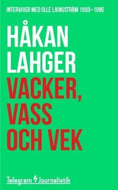 Cover for Håkan Lahger · Telegram Journalistik: Vacker, vass och vek : Intervjuer med Olle Ljungström 1993-1995 (Bok) (2014)