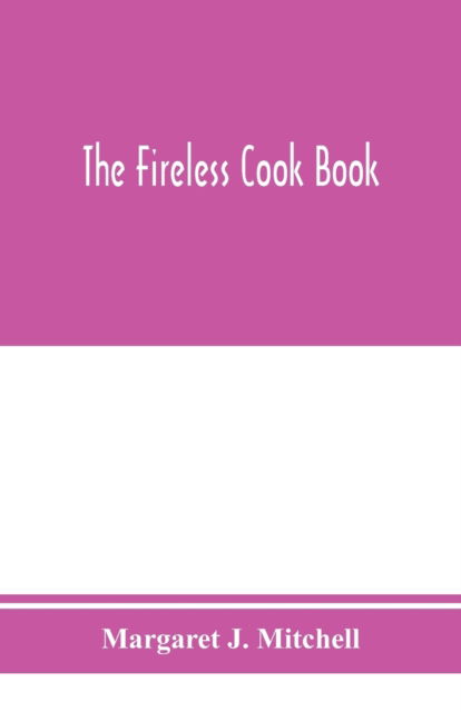 Cover for Margaret J Mitchell · The fireless cook book; a manual of the construction and use of appliances for cooking by retained heat, with 250 recipes (Paperback Book) (2020)