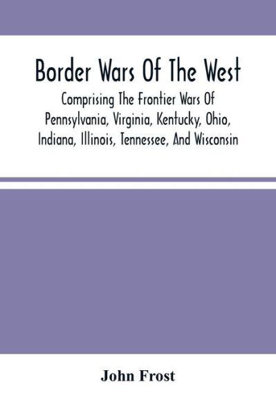 Border Wars Of The West - John Frost - Books - Alpha Edition - 9789354501326 - March 18, 2021