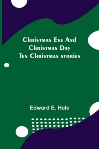 Cover for Edward E Hale · Christmas Eve and Christmas Day; Ten Christmas stories (Paperback Book) (2021)