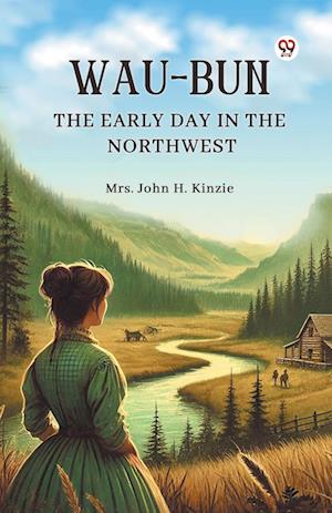Cover for John H. Kinzie · Wau-Bun the Early Day in the Northwest (Paperback Book) (2025)