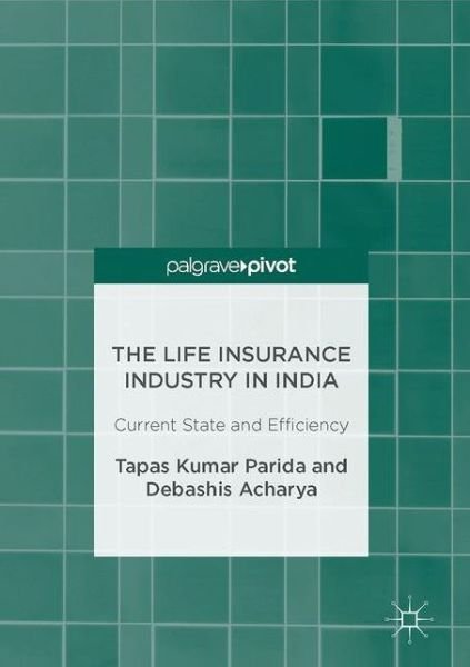 Cover for Tapas Kumar Parida · The Life Insurance Industry in India: Current State and Efficiency (Hardcover bog) [1st ed. 2017 edition] (2017)