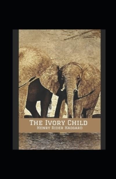 The Ivory Child Annotated - Henry Rider Haggard - Bøger - Independently Published - 9798464341326 - 25. august 2021