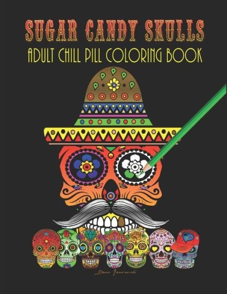 Sugar Candy Skulls - Adult Chill Pill Coloring Book - Dano Janowski - Libros - Independently Published - 9798588331326 - 30 de diciembre de 2020