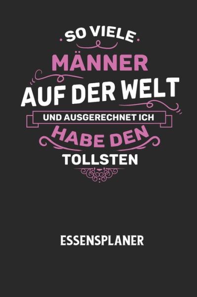 Cover for Essensplaner Notizbuch · SO VIELE MAENNER AUF DER WELT UND AUSGERECHNET ICH HABE DEN TOLLSTEN - Essensplaner (Paperback Book) (2020)