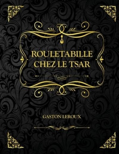 Cover for Gaston LeRoux · Rouletabille chez le Tsar: Edition Collector - Gaston Leroux (Paperback Book) (2021)