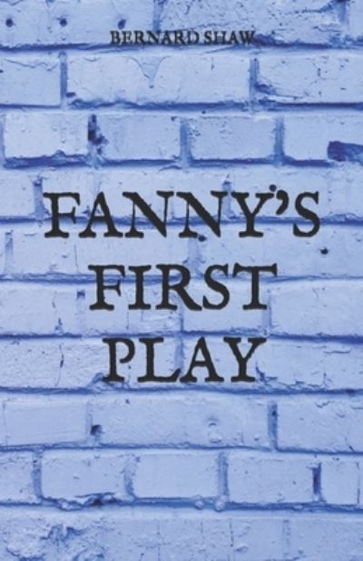 Fanny's First Play - Bernard Shaw - Książki - Independently Published - 9798727091326 - 25 marca 2021