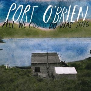 Cover for Port O'brien · All We Could Do Was Sing (CD) (2012)