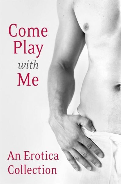 Come Play With Me: An Erotica Collection - Charlotte Stein - Kirjat - HarperCollins Publishers - 9780007553327 - keskiviikko 2. lokakuuta 2013