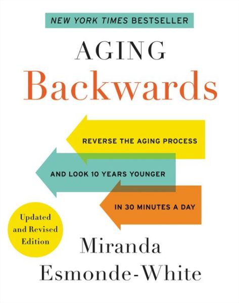 Cover for Miranda Esmonde-White · Aging Backwards: Updated and Revised Edition: Reverse the Aging Process and Look 10 Years Younger in 30 Minutes a Day - Aging Backwards (Hardcover Book) (2018)