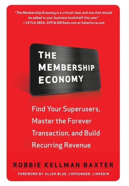 The Membership Economy: Find Your Super Users, Master the Forever Transaction, and Build Recurring Revenue - Robbie Kellman Baxter - Kirjat - McGraw-Hill Education - Europe - 9780071839327 - torstai 16. huhtikuuta 2015