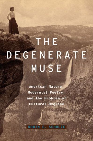 Cover for Schulze, Robin G. (Professor of English, Professor of English, University of Delaware) · The Degenerate Muse: American Nature, Modernist Poetry, and the Problem of Cultural Hygiene - Modernist Literature and Culture (Gebundenes Buch) (2013)