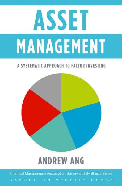 Ang, Andrew (Ann F. Kaplan Professor of Business, Ann F. Kaplan Professor of Business, Columbia Business School) · Asset Management: A Systematic Approach to Factor Investing - Financial Management Association Survey and Synthesis Series (Gebundenes Buch) (2014)