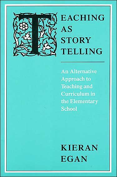 Cover for Egan, Kieran (Simon Fraser University) · Teaching as Story Telling: An Alternative Approach to Teaching and Curriculum in the Elementary School - Emersion: Emergent Village resources for communities of faith (Paperback Bog) [New edition] (1989)