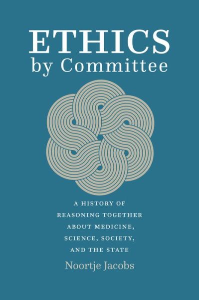 Cover for Noortje Jacobs · Ethics by Committee: A History of Reasoning Together about Medicine, Science, Society, and the State (Paperback Book) (2022)