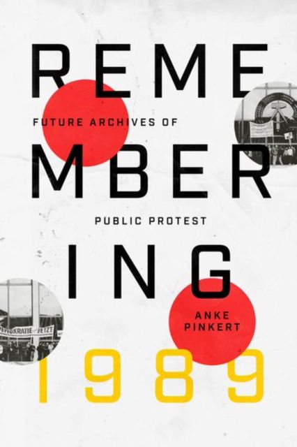 Cover for Anke Pinkert · Remembering 1989: Future Archives of Public Protest (Hardcover Book) (2024)