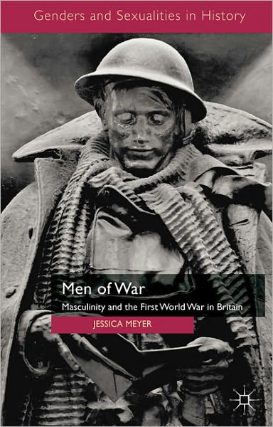 Jessica Meyer · Men of War: Masculinity and the First World War in Britain - Genders and Sexualities in History (Paperback Book) (2008)