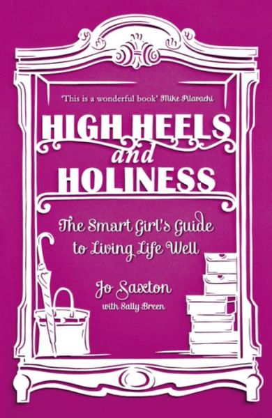 High Heels and Holiness: The Smart Girl's Guide to Living Life Well - Jo Saxton - Books - John Murray Press - 9780340995327 - May 9, 2013