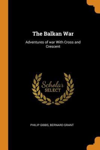 Cover for Philip Gibbs · The Balkan War Adventures of War with Cross and Crescent (Paperback Book) (2018)