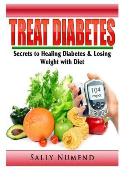 Cover for Sally Numend · Treat Diabetes: Secrets to Healing Diabetes &amp; Losing Weight with Diet (Paperback Book) (2019)