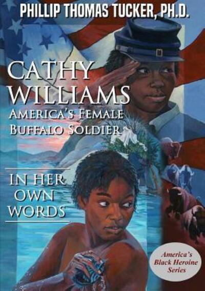 Cathy Williams: America's Female Buffalo Soldier - Phillip Thomas Tucker - Books - Lulu.com - 9780359595327 - April 18, 2019