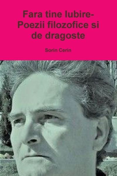 Cover for Sorin Cerin · Fara tine Iubire- Poezii filozofice si de dragoste (Paperback Book) (2019)