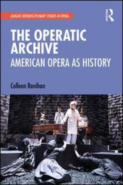 The Operatic Archive: American Opera as History - Ashgate Interdisciplinary Studies in Opera - Colleen Renihan - Livros - Taylor & Francis Ltd - 9780367134327 - 22 de abril de 2020