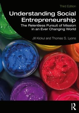 Cover for Kickul, Jill (University of Southern California, USA) · Understanding Social Entrepreneurship: The Relentless Pursuit of Mission in an Ever Changing World (Paperback Book) (2020)