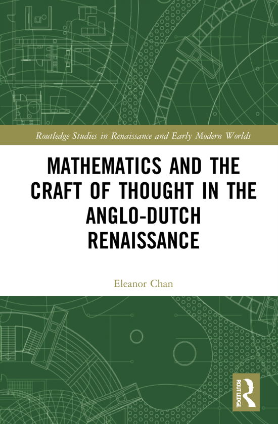 Cover for Eleanor Chan · Mathematics and the Craft of Thought in the Anglo-Dutch Renaissance - Routledge Studies in Renaissance and Early Modern Worlds of Knowledge (Hardcover Book) (2021)