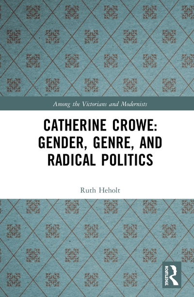 Cover for Ruth Heholt · Catherine Crowe: Gender, Genre, and Radical Politics - Among the Victorians and Modernists (Hardcover Book) (2020)