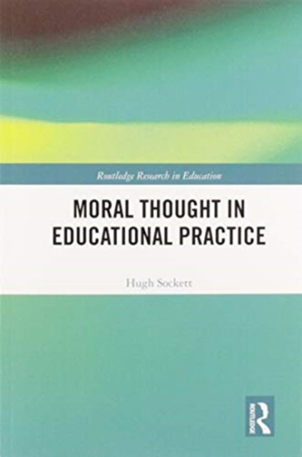 Cover for Sockett, Hugh (George Mason University) · Moral Thought in Educational Practice - Routledge Research in Education (Paperback Book) (2020)