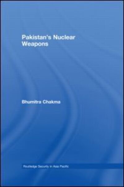 Cover for Bhumitra Chakma · Pakistan's Nuclear Weapons - Routledge Security in Asia Pacific Series (Paperback Book) (2010)