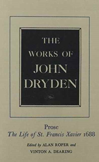 The Works of John Dryden, Volume XIX: Prose: The Life of St. Francis Xavier - Works of John Dryden - John Dryden - Books - University of California Press - 9780520021327 - July 25, 1979