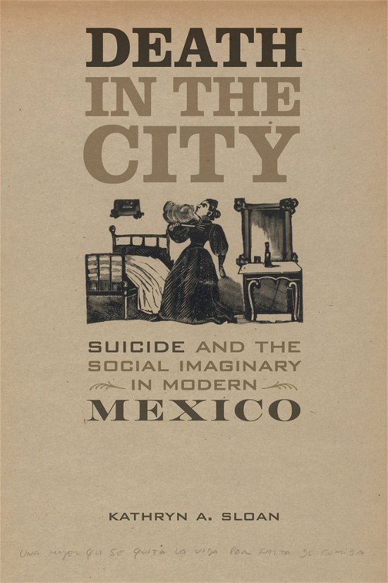 Kathryn A. Sloan · Death in the City: Suicide and the Social Imaginary in Modern Mexico - Violence in Latin American History (Paperback Book) (2017)