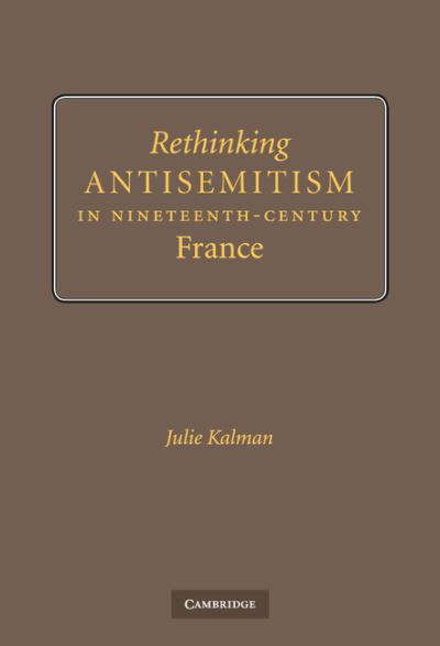 Cover for Kalman, Julie (University of New South Wales, Sydney) · Rethinking Antisemitism in Nineteenth-Century France (Innbunden bok) (2009)