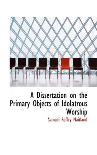 Cover for Samuel Roffey Maitland · A Dissertation on the Primary Objects of Idolatrous Worship (Paperback Book) (2008)