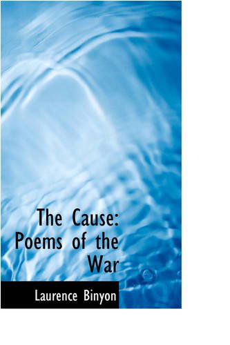 The Cause: Poems of the War - Laurence Binyon - Books - BiblioLife - 9780559690327 - November 30, 2008